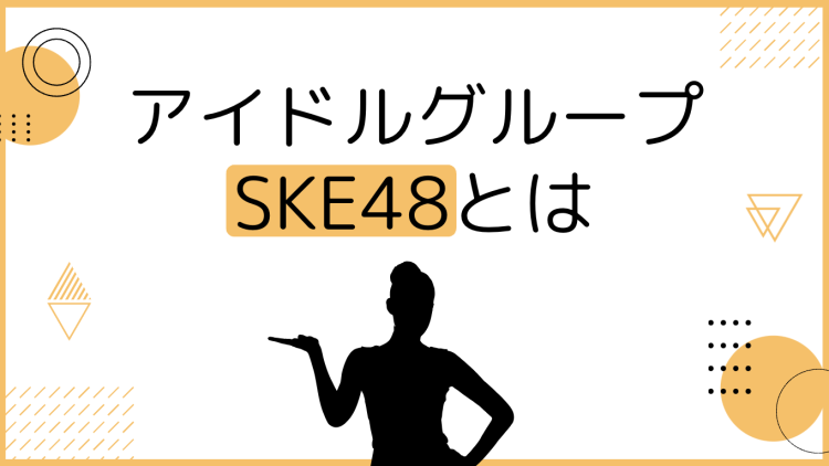アイドルグループSKE48とは